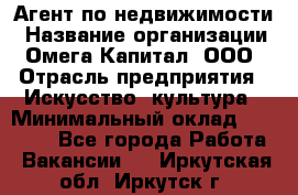 Агент по недвижимости › Название организации ­ Омега-Капитал, ООО › Отрасль предприятия ­ Искусство, культура › Минимальный оклад ­ 45 000 - Все города Работа » Вакансии   . Иркутская обл.,Иркутск г.